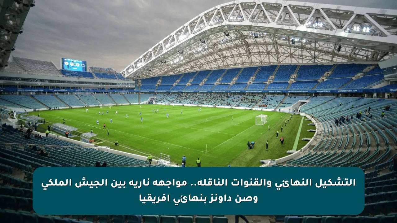 التشكيل النهائي والقنوات الناقلة.. مواجهة نارية بين الجيش الملكي وصن داونز بنهائي إفريقيا
